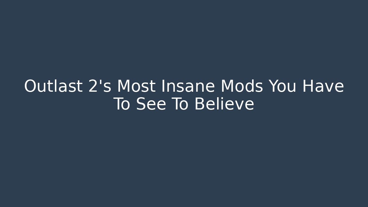 Outlast 2's Most Insane Mods You Have To See To Believe