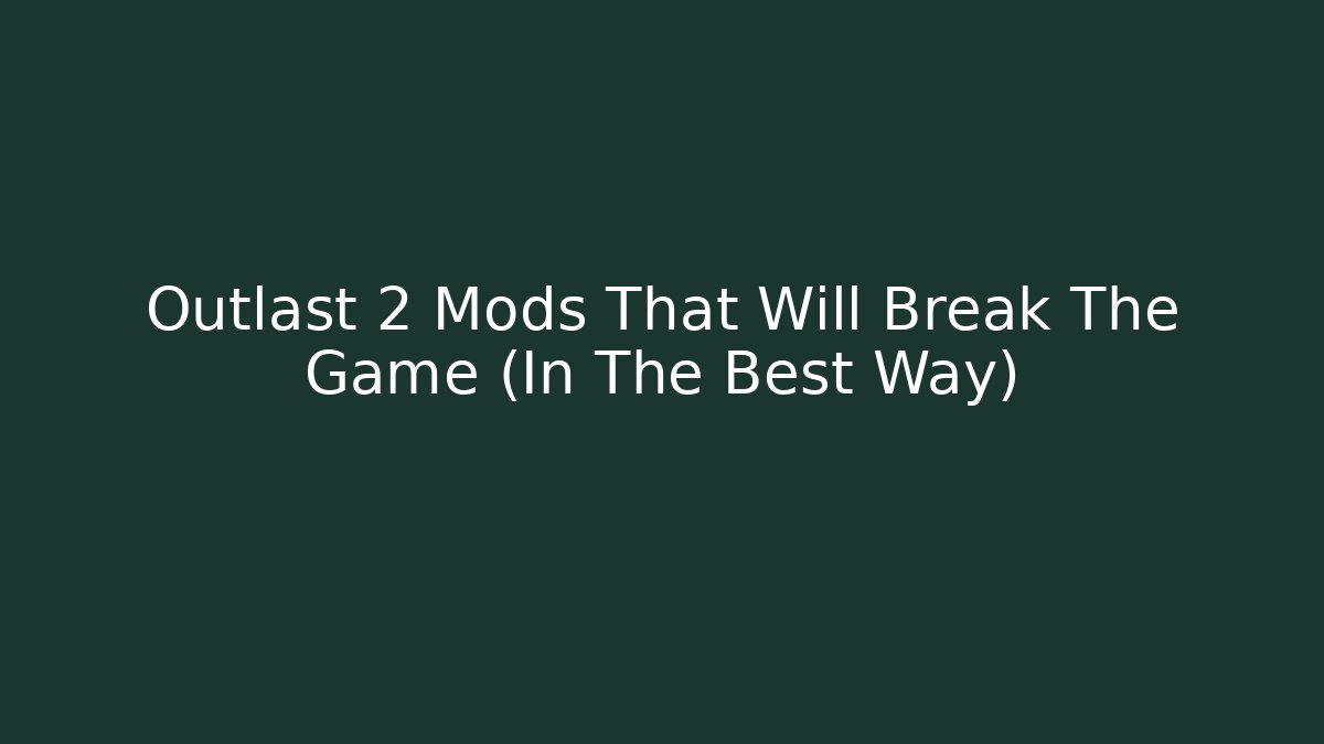 Outlast 2 Mods That Will Break The Game (In The Best Way)