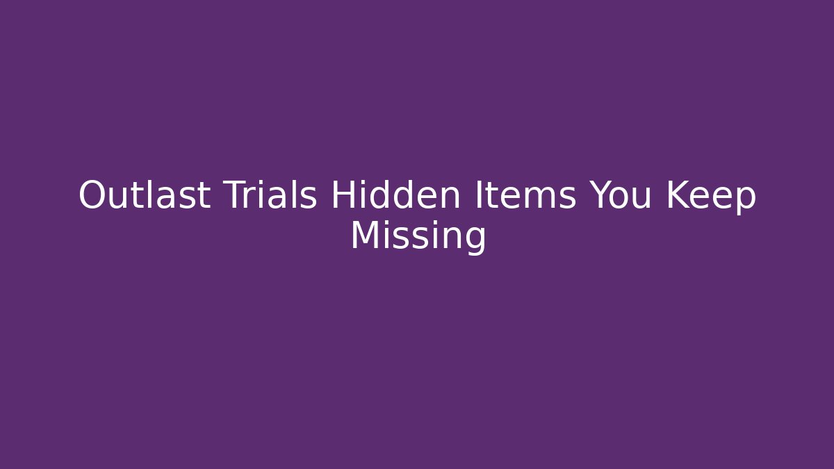 Outlast Trials Hidden Items You Keep Missing - Andrea Zevedo