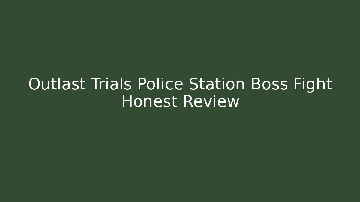 Outlast Trials Police Station Boss Fight Honest Review