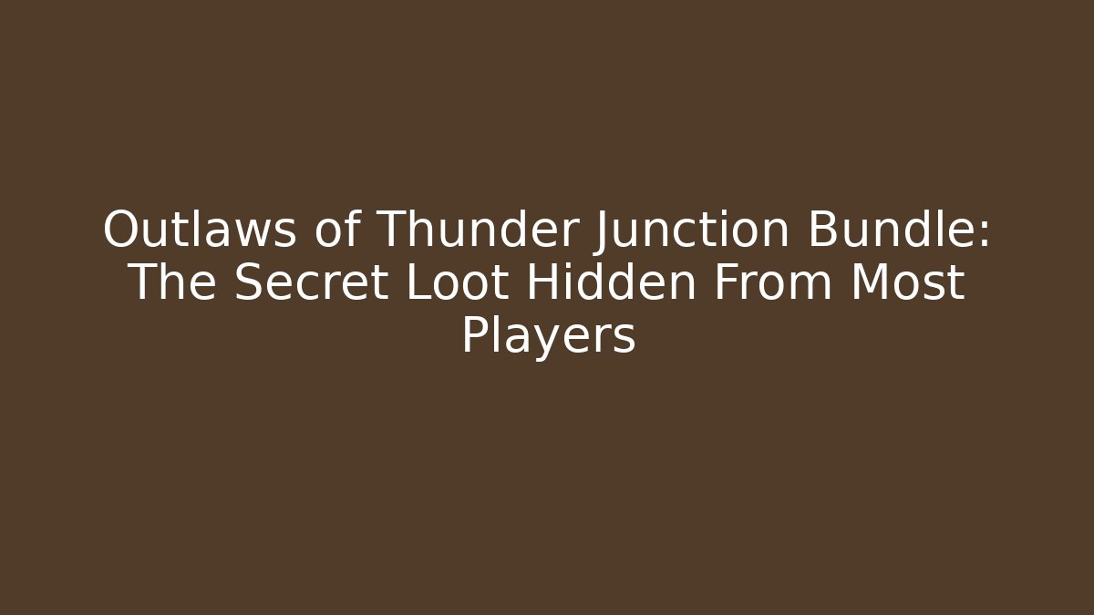 Outlaws of Thunder Junction Bundle: The Secret Loot Hidden From Most Players