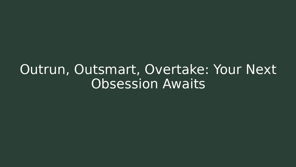 Outrun, Outsmart, Overtake: Your Next Obsession Awaits - Andrea Zevedo