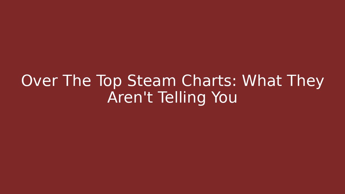 Over The Top Steam Charts: What They Aren't Telling You