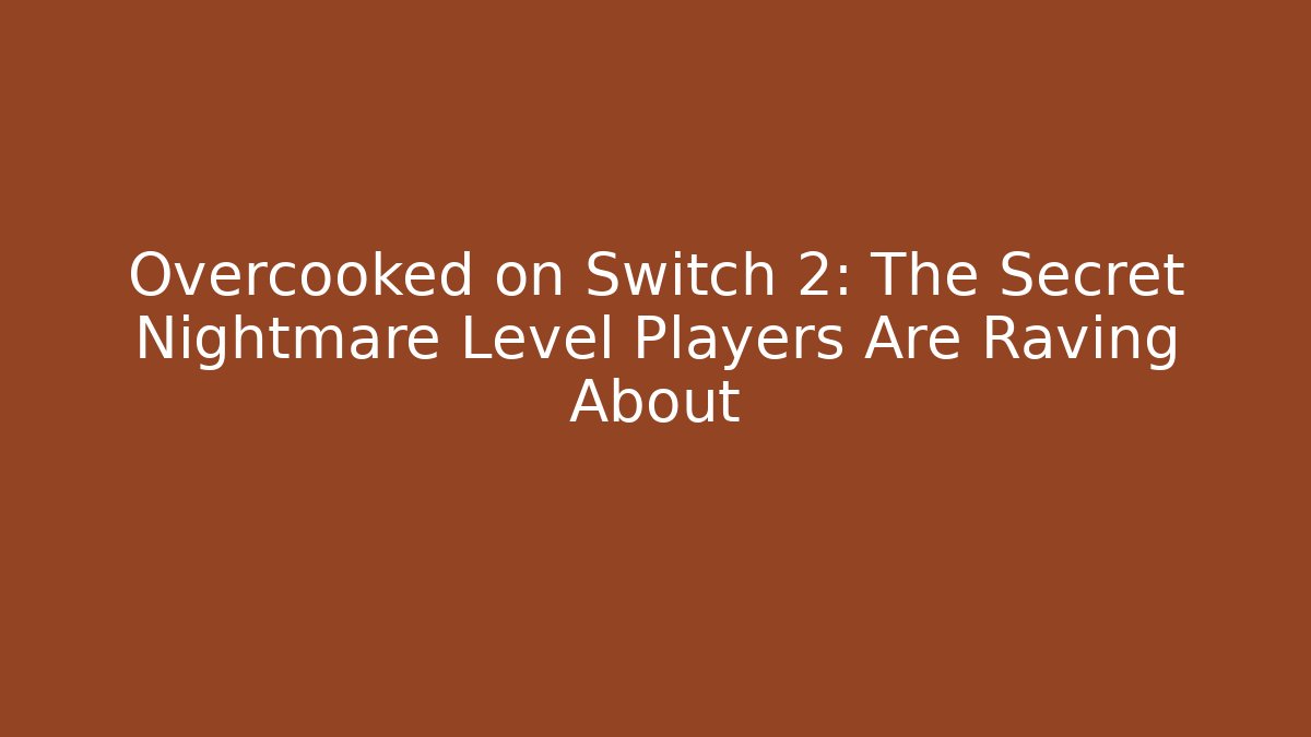 Overcooked on Switch 2: The Secret Nightmare Level Players Are Raving About