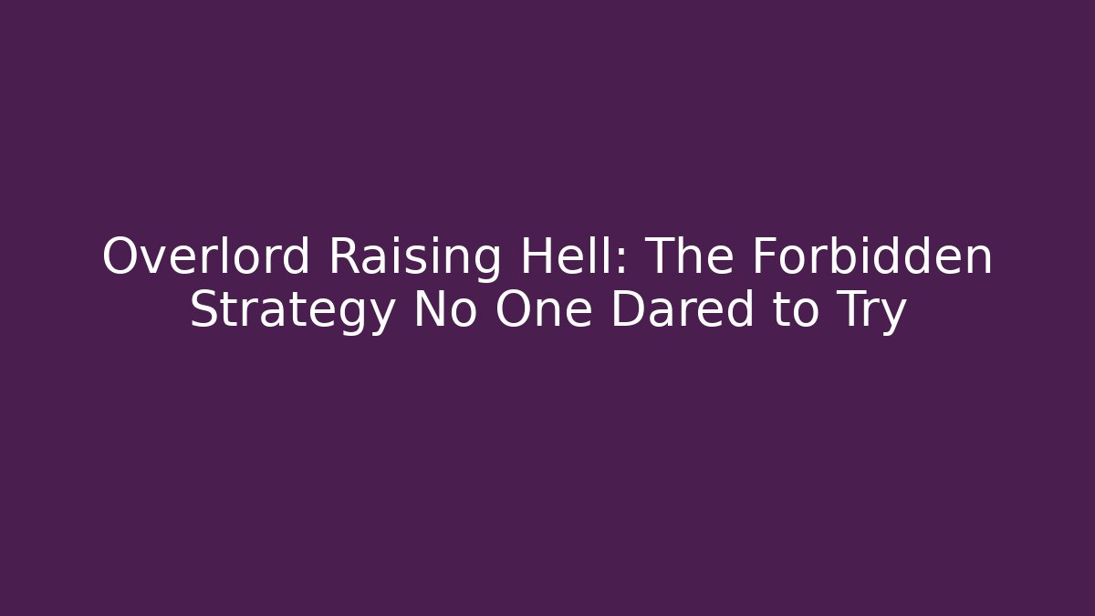 Overlord Raising Hell: The Forbidden Strategy No One Dared to Try