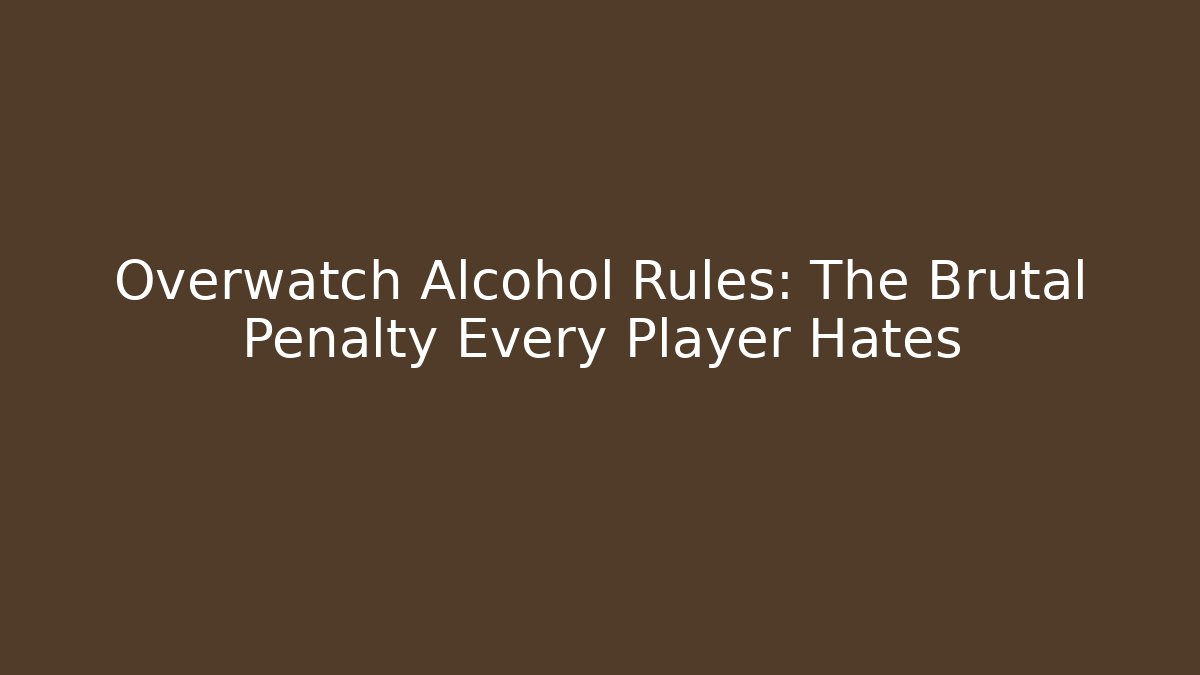 Overwatch Alcohol Rules: The Brutal Penalty Every Player Hates