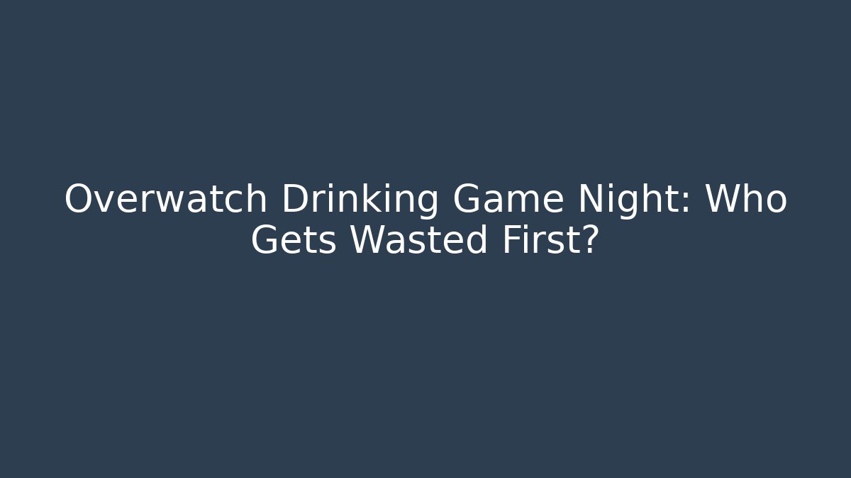 Overwatch Drinking Game Night: Who Gets Wasted First? - Andrea Zevedo