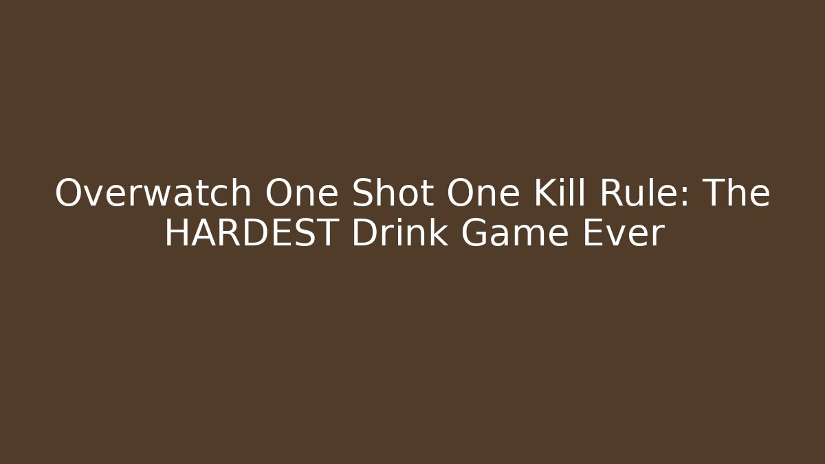 Overwatch One Shot One Kill Rule: The HARDEST Drink Game Ever