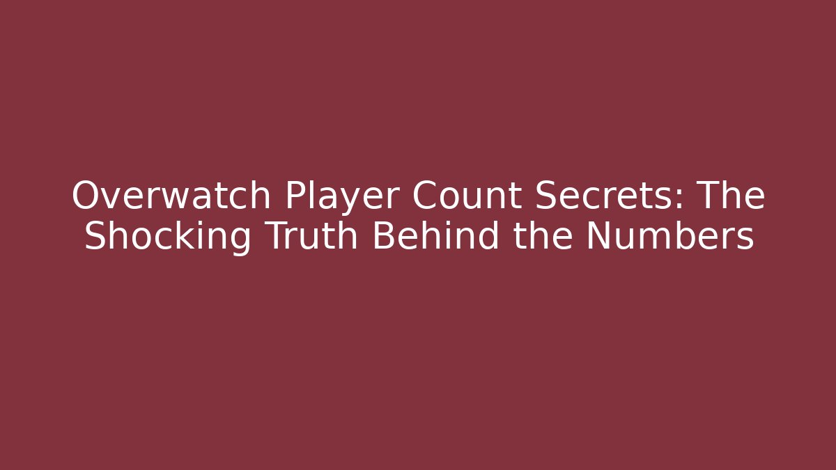 Overwatch Player Count Secrets: The Shocking Truth Behind the Numbers