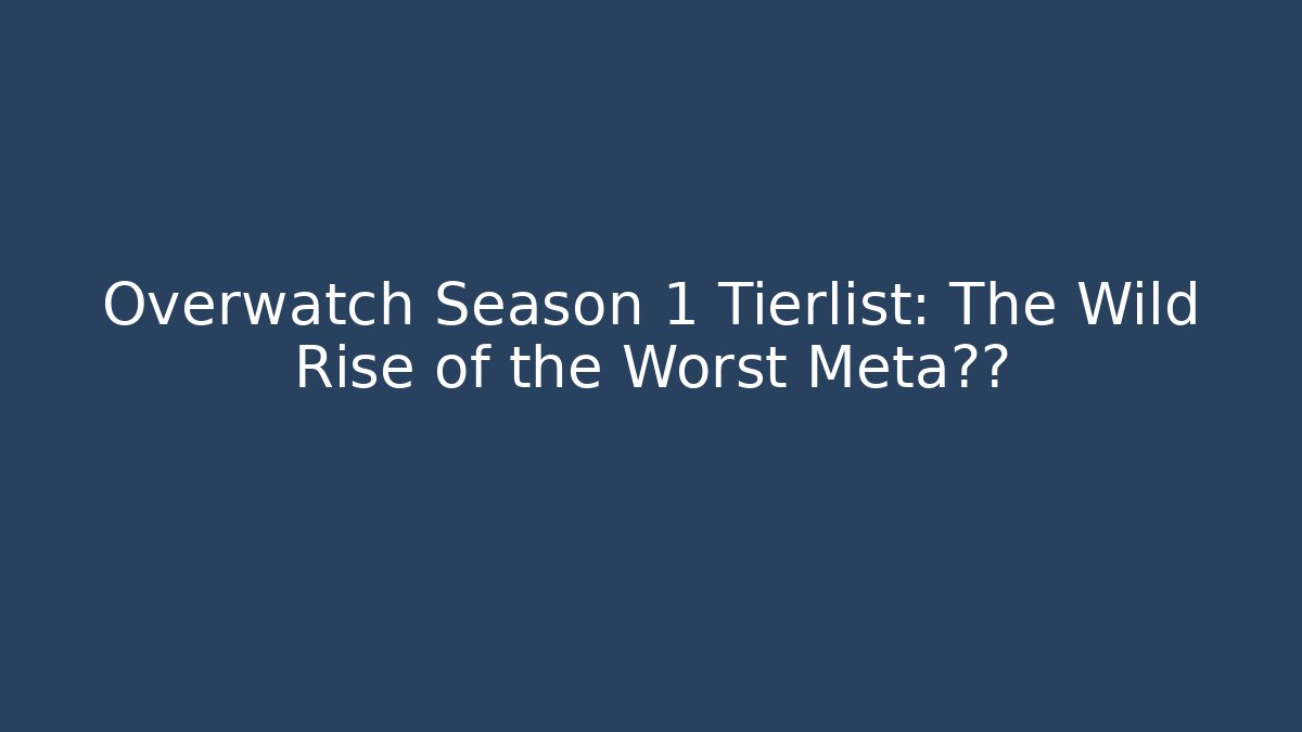 Overwatch Season 1 Tierlist: The Wild Rise of the Worst Meta英雄
