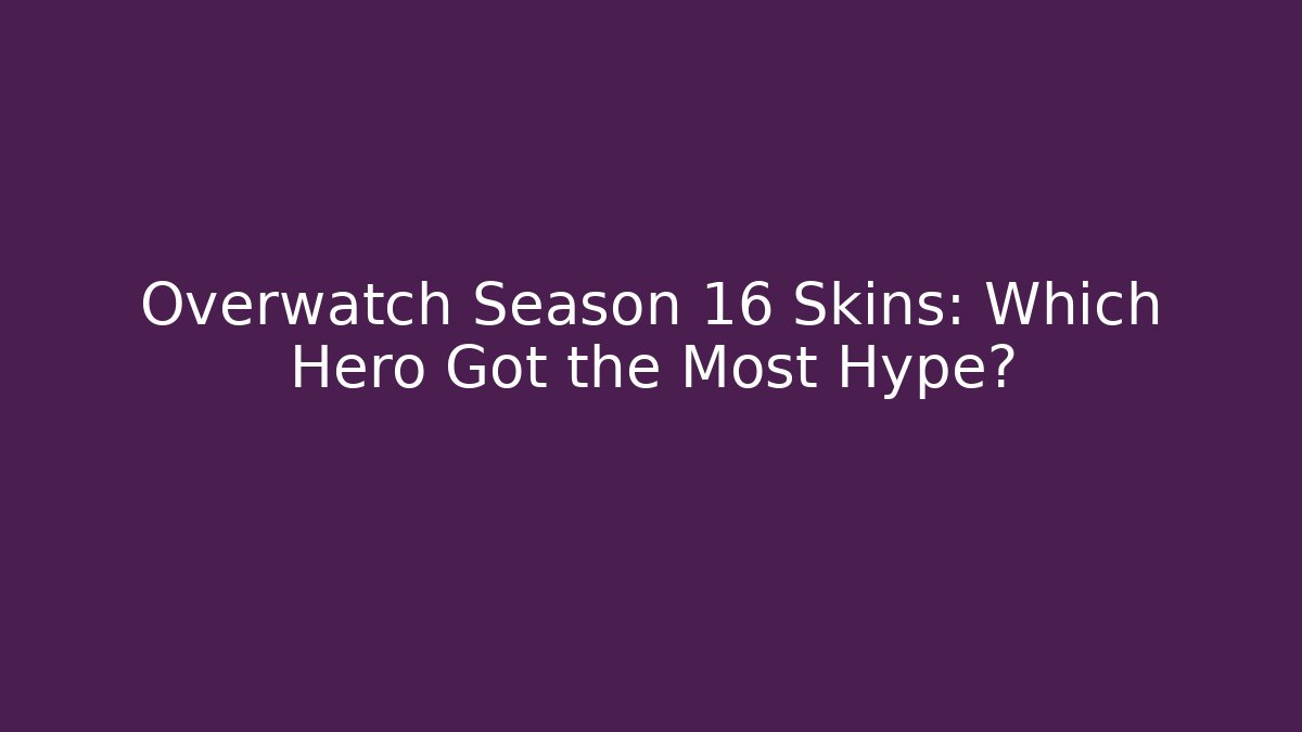 Overwatch Season 16 Skins: Which Hero Got the Most Hype?