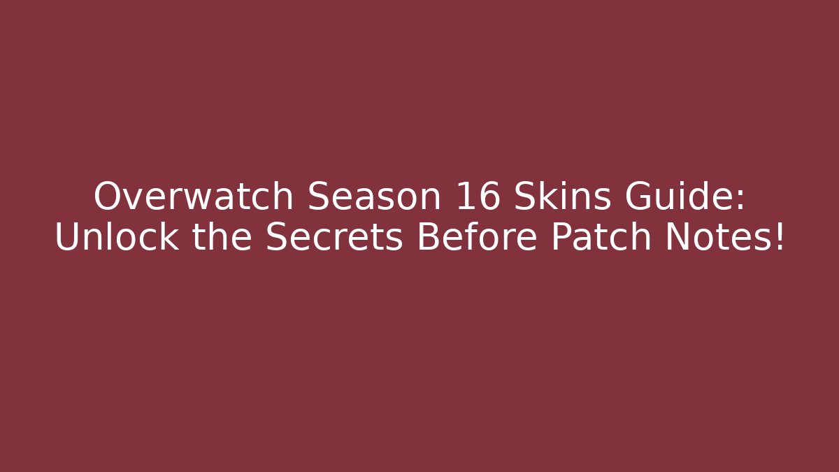 Overwatch Season 16 Skins Guide: Unlock the Secrets Before Patch Notes!