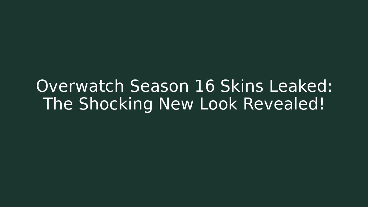 Overwatch Season 16 Skins Leaked: The Shocking New Look Revealed!