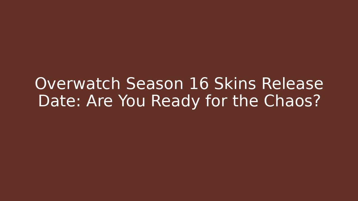 Overwatch Season 16 Skins Release Date: Are You Ready for the Chaos?