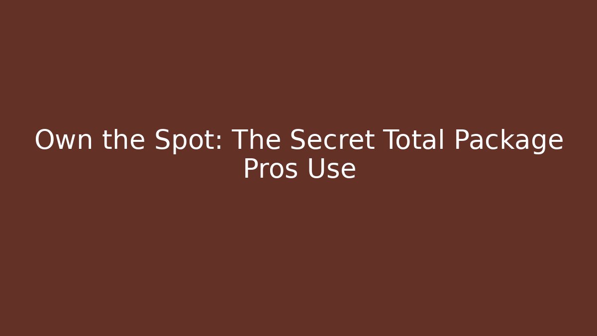 Own the Spot: The Secret Total Package Pros Use