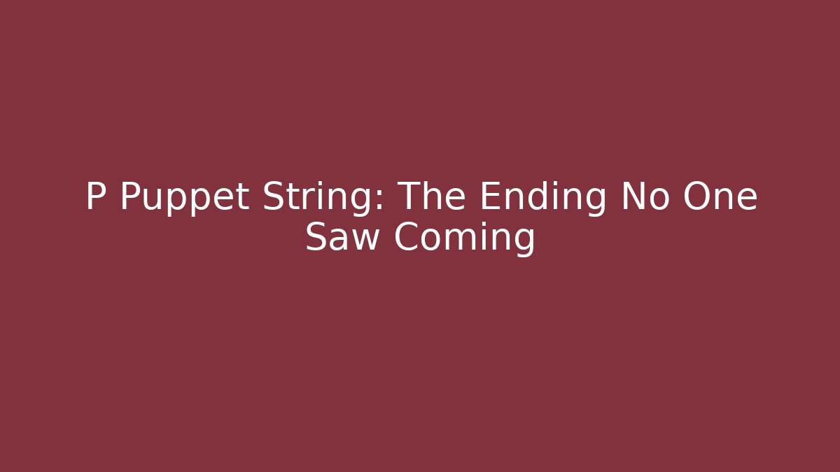 P Puppet String: The Ending No One Saw Coming