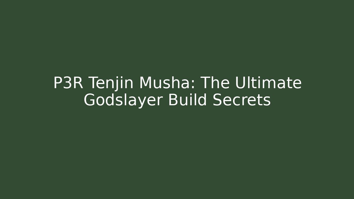 P3R Tenjin Musha: The Ultimate Godslayer Build Secrets