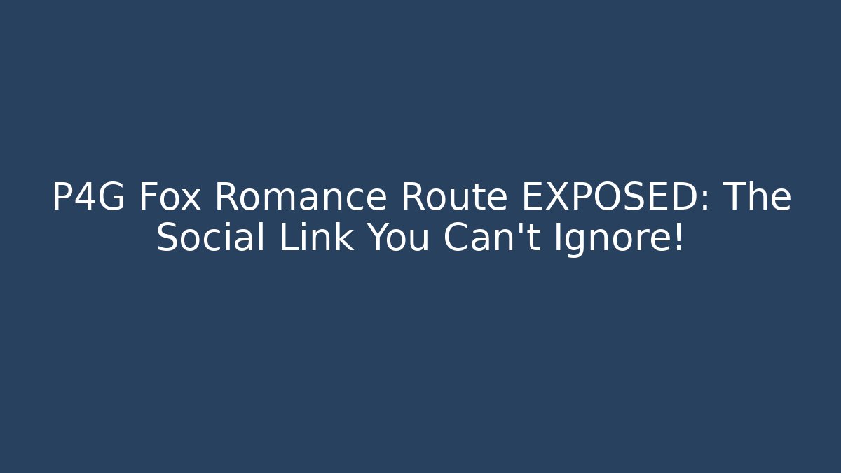 P4G Fox Romance Route EXPOSED: The Social Link You Can't Ignore!