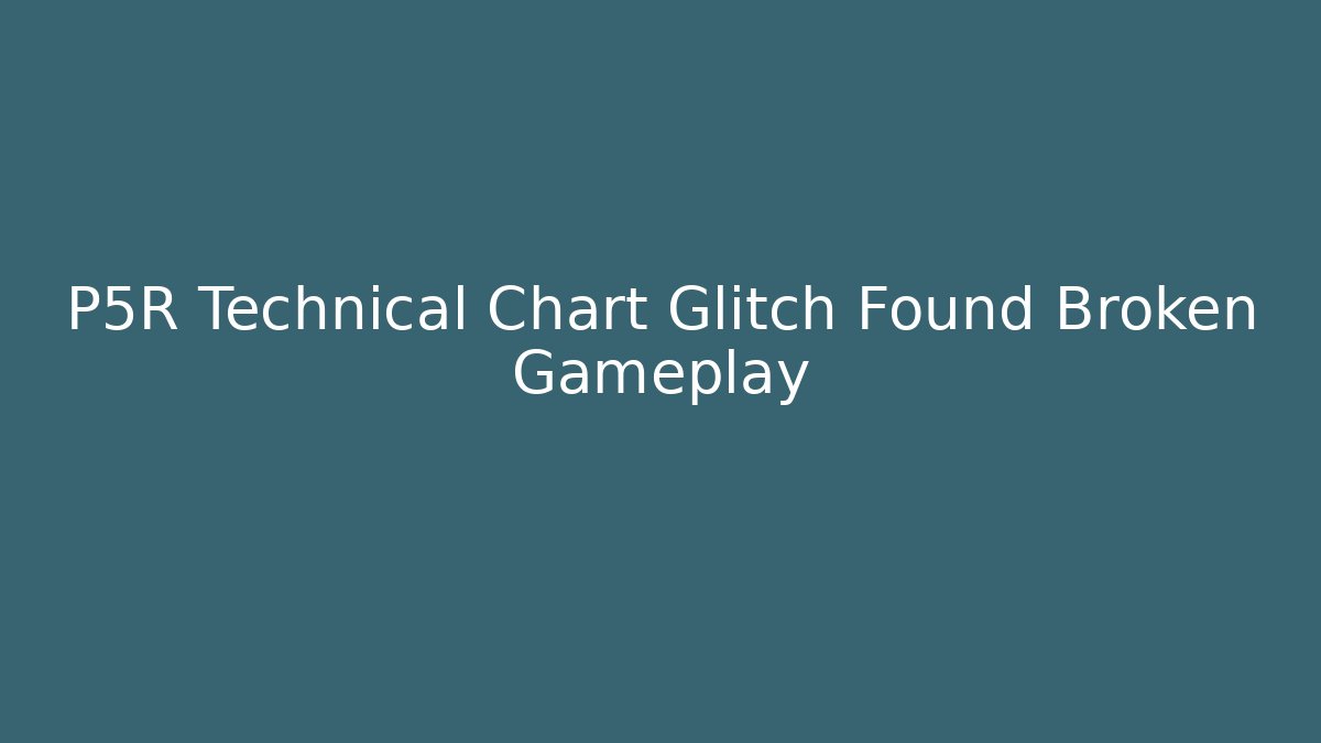 P5R Technical Chart Glitch Found Broken Gameplay
