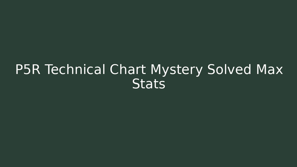 P5R Technical Chart Mystery Solved Max Stats