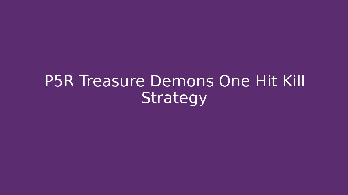 P5R Treasure Demons One Hit Kill Strategy - Andrea Zevedo