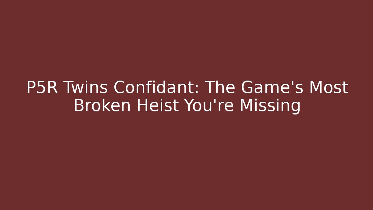 P5R Twins Confidant: The Game’s Most Broken Heist You’re Missing