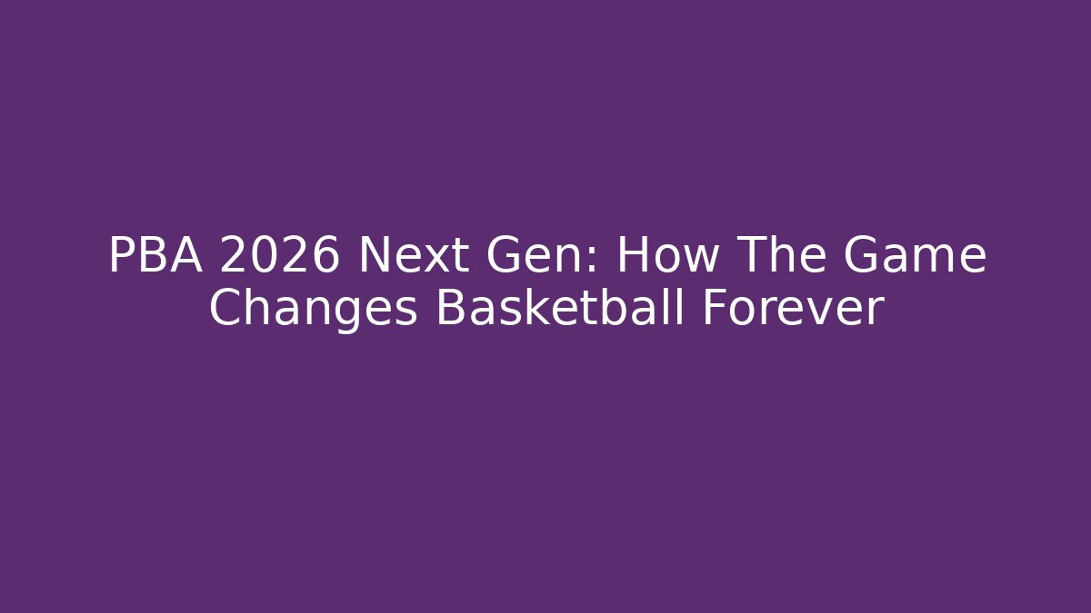 PBA 2026 Next Gen: How The Game Changes Basketball Forever