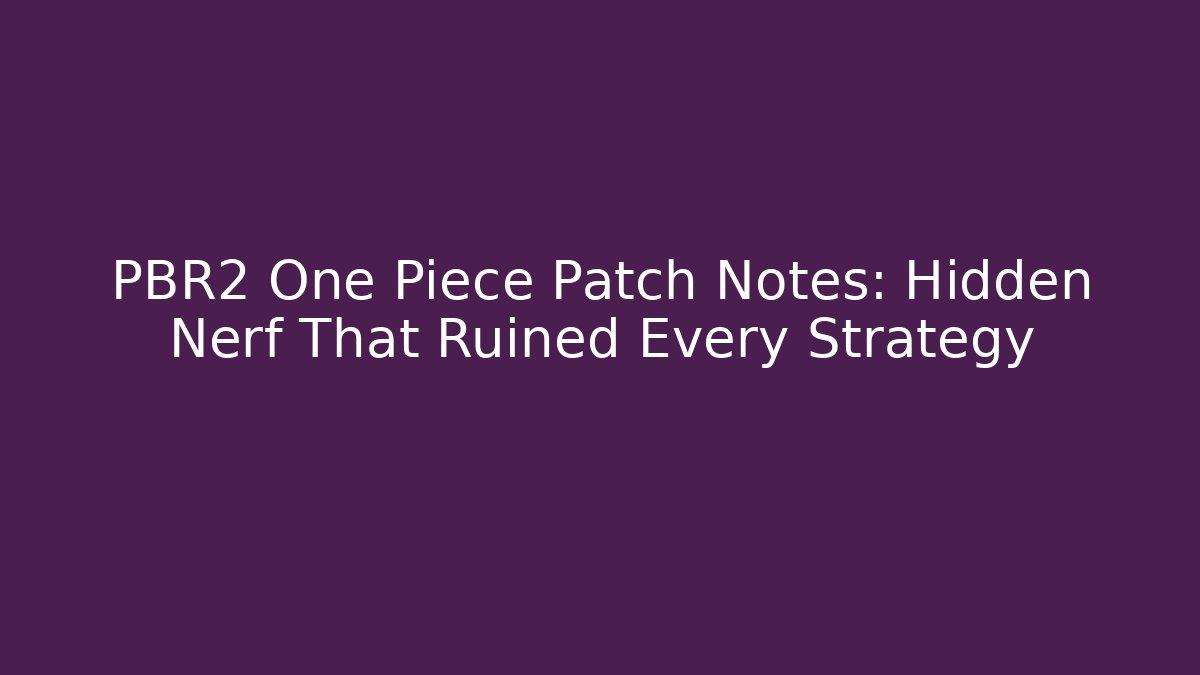 PBR2 One Piece Patch Notes: Hidden Nerf That Ruined Every Strategy