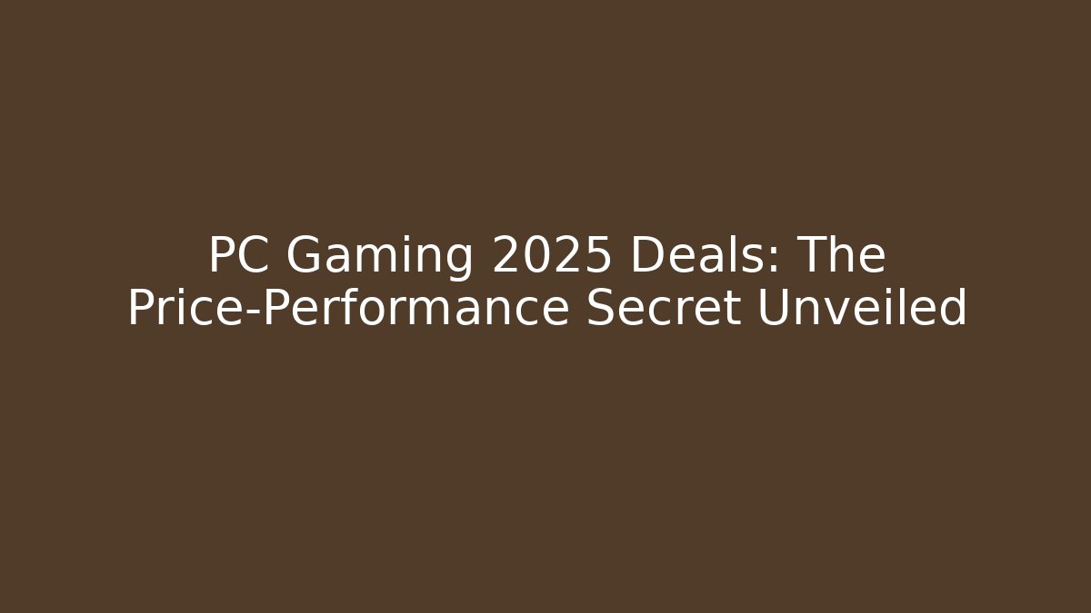 PC Gaming 2025 Deals: The Price-Performance Secret Unveiled