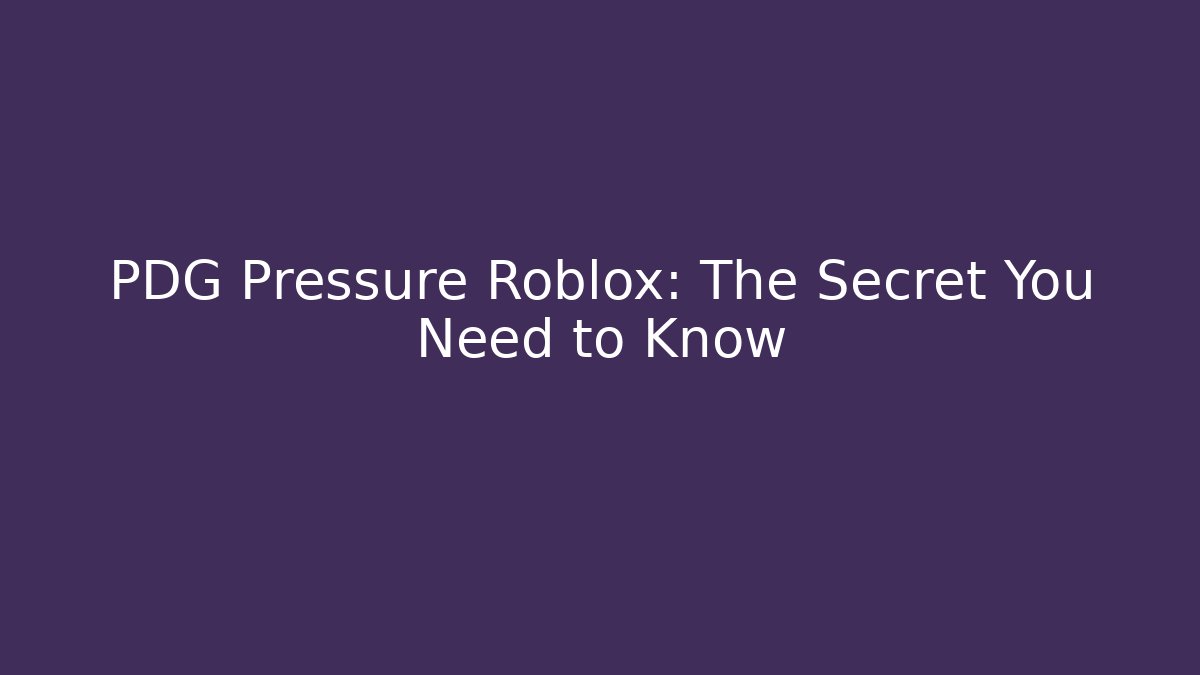 PDG Pressure Roblox: The Secret You Need to Know