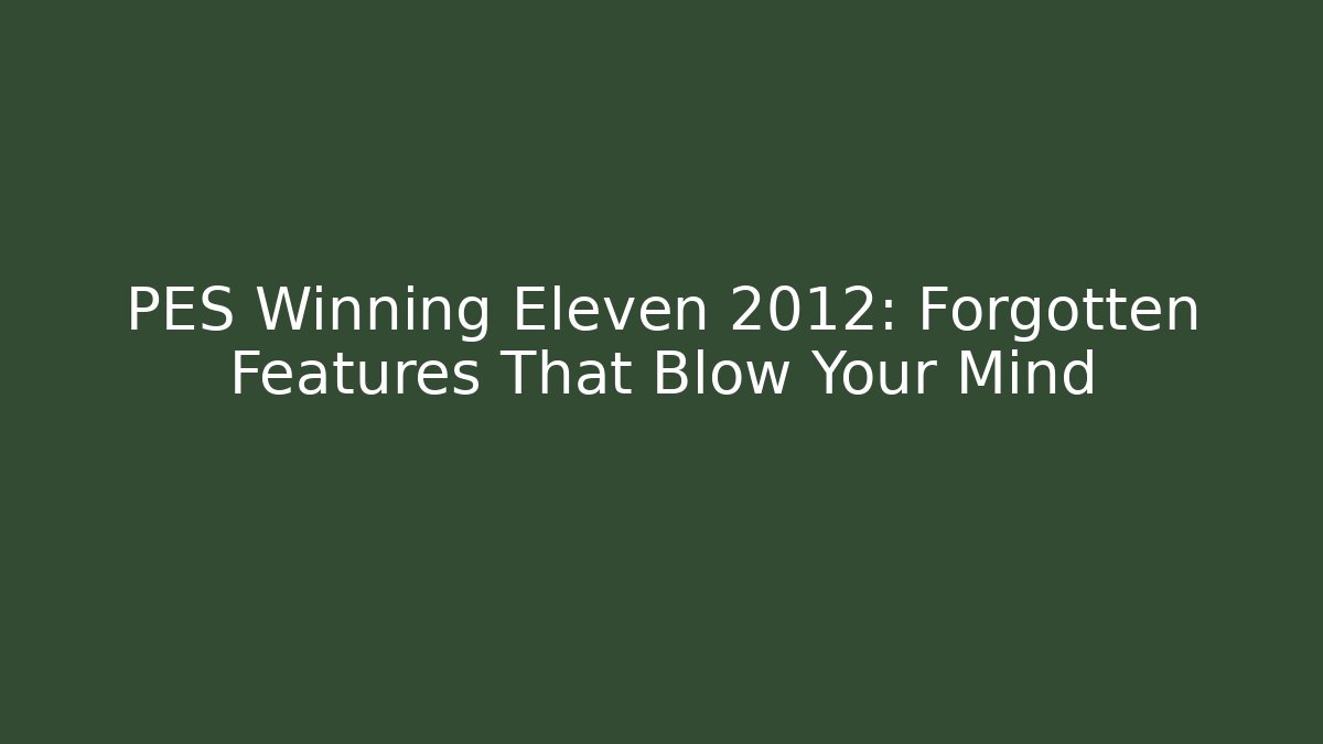 PES Winning Eleven 2012: Forgotten Features That Blow Your Mind