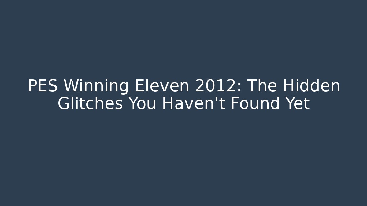 PES Winning Eleven 2012: The Hidden Glitches You Haven't Found Yet
