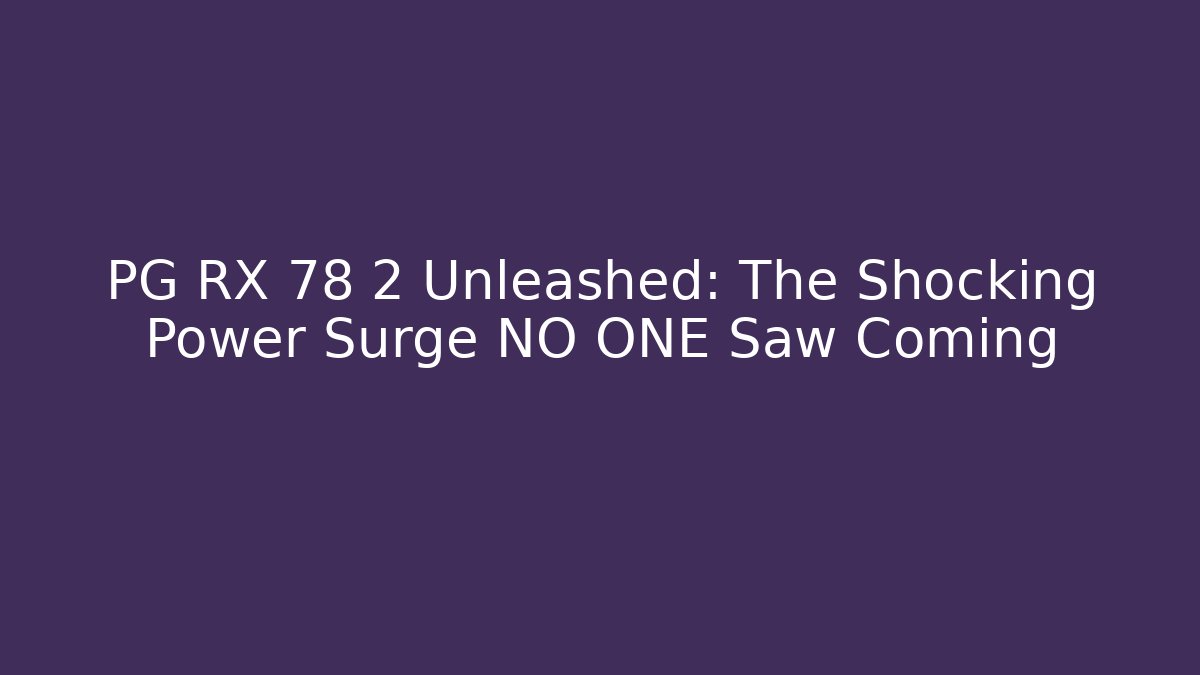 PG RX 78 2 Unleashed: The Shocking Power Surge NO ONE Saw Coming