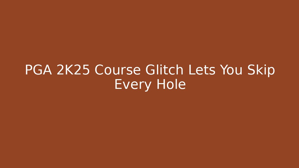 PGA 2K25 Course Glitch Lets You Skip Every Hole