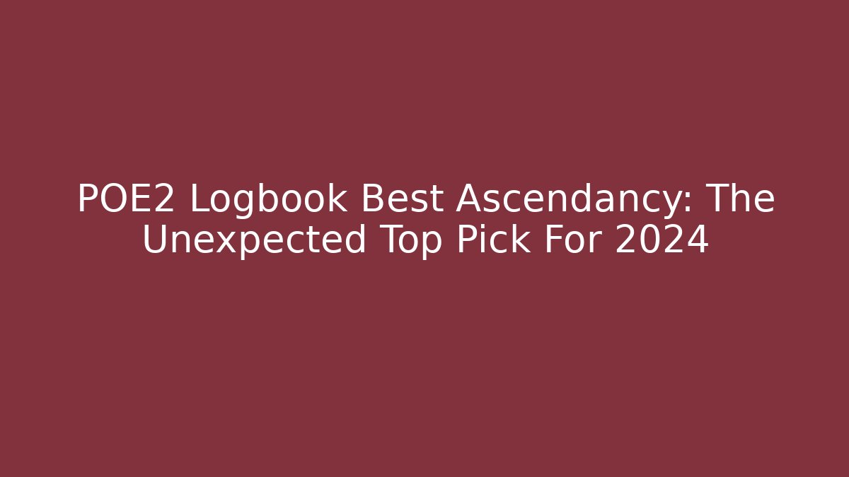 POE2 Logbook Best Ascendancy: The Unexpected Top Pick For 2024 - Andrea Zevedo