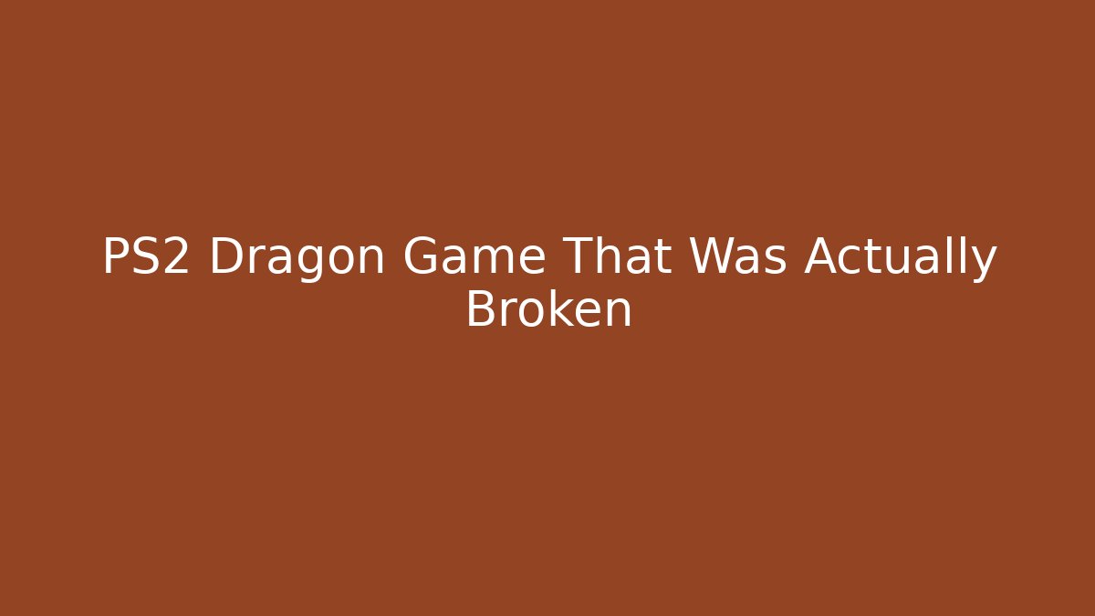 PS2 Dragon Game That Was Actually Broken - Andrea Zevedo