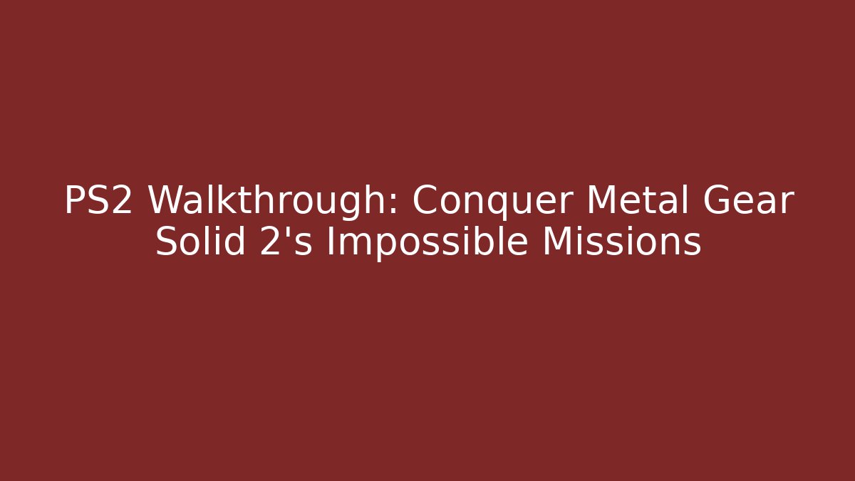 PS2 Walkthrough: Conquer Metal Gear Solid 2's Impossible Missions