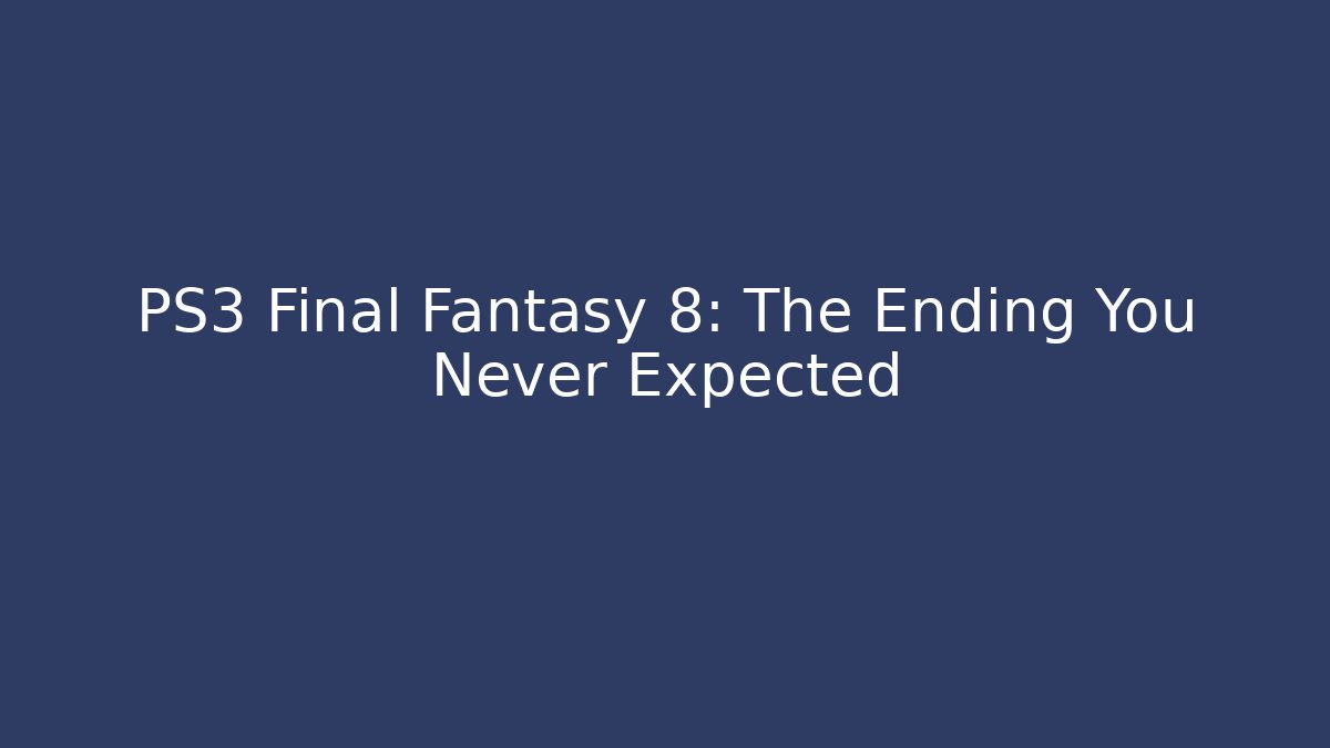 PS3 Final Fantasy 8: The Ending You Never Expected