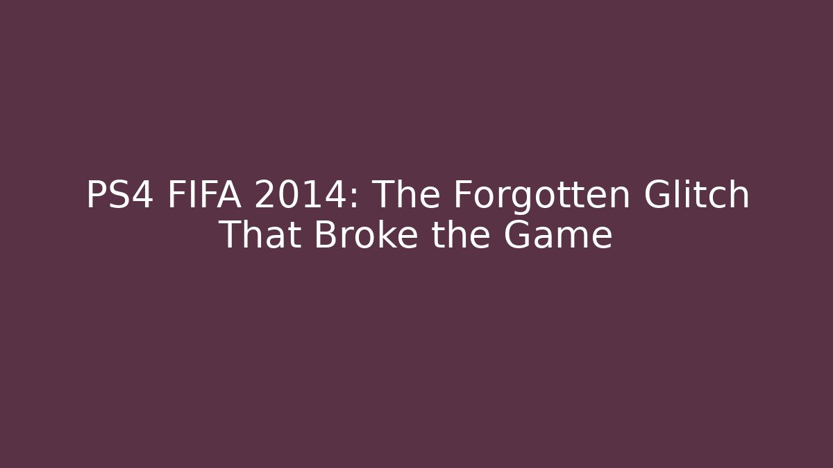 PS4 FIFA 2014: The Forgotten Glitch That Broke the Game