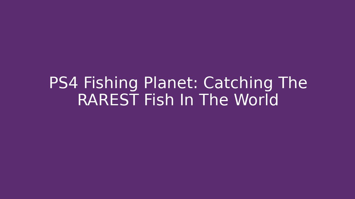 PS4 Fishing Planet: Catching The RAREST Fish In The World - Andrea Zevedo