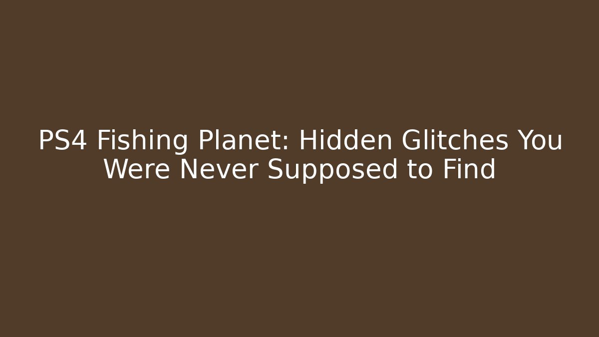 PS4 Fishing Planet: Hidden Glitches You Were Never Supposed to Find