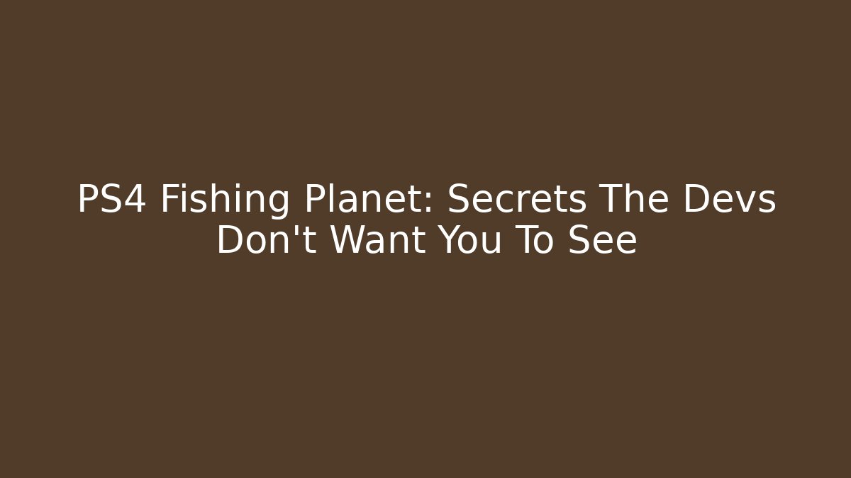 PS4 Fishing Planet: Secrets The Devs Don't Want You To See
