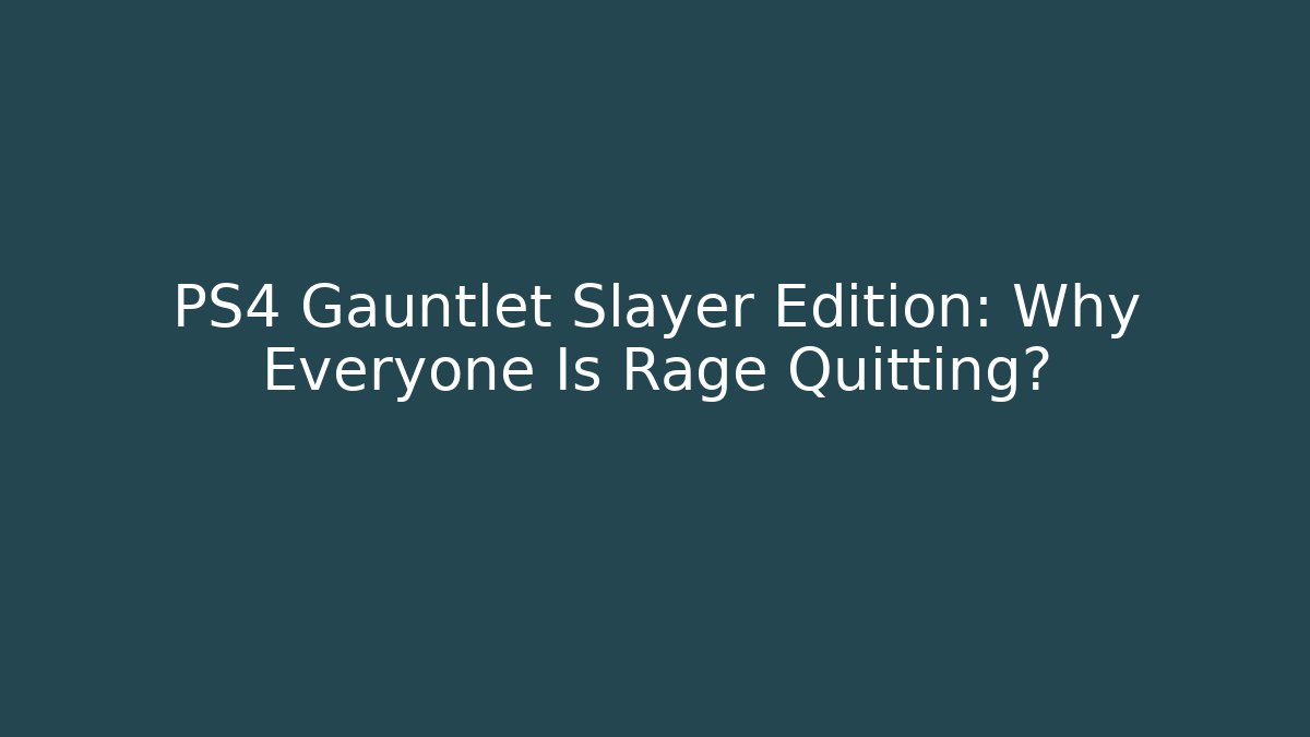 PS4 Gauntlet Slayer Edition: Why Everyone Is Rage Quitting?