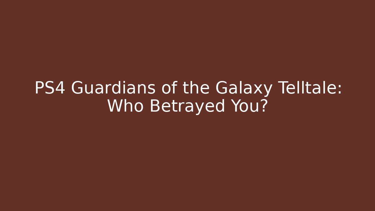 PS4 Guardians of the Galaxy Telltale: Who Betrayed You?