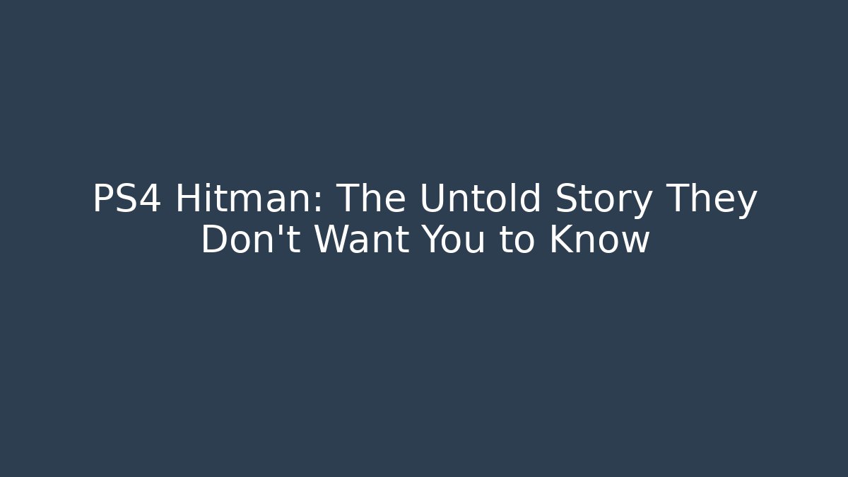 PS4 Hitman: The Untold Story They Don't Want You to Know