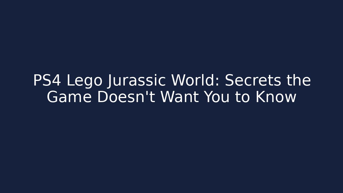 PS4 Lego Jurassic World: Secrets the Game Doesn't Want You to Know