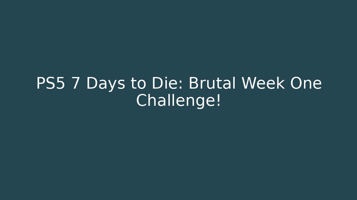 PS5 7 Days to Die: Brutal Week One Challenge! - Andrea Zevedo