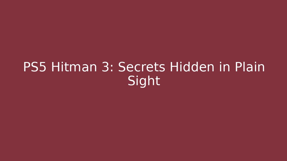 PS5 Hitman 3: Secrets Hidden in Plain Sight