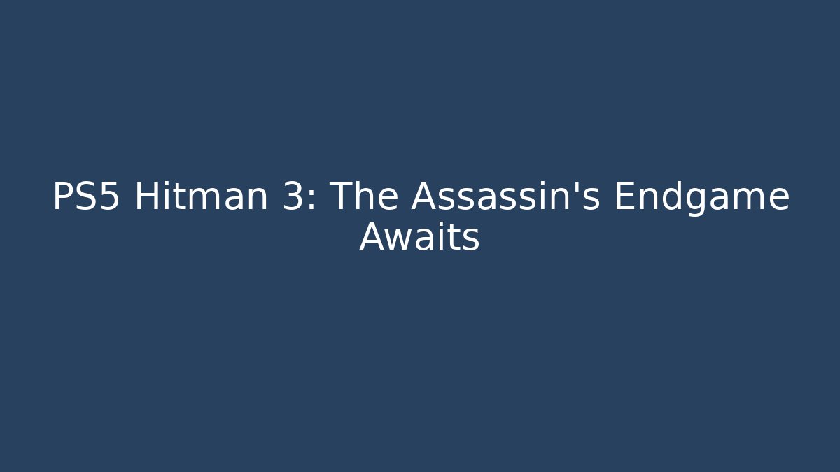 PS5 Hitman 3: The Assassin's Endgame Awaits