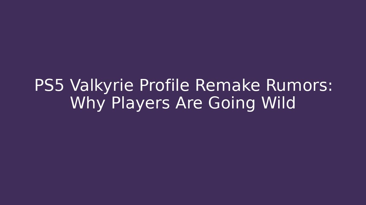 PS5 Valkyrie Profile Remake Rumors: Why Players Are Going Wild